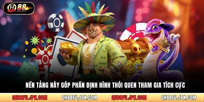 Nền tảng này góp phần định hình thói quen tham gia tích cực 