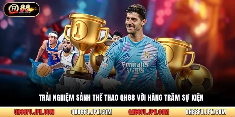 Trải nghiệm sảnh thể thao QH88 với hàng trăm sự kiện
